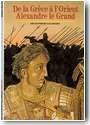 De la Gr�ce � l�Orient. Alexandre le Grand