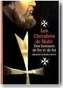 Les chevaliers de Malte. Des hommes de fer et de foi.