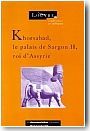 Khorsabad, le palais de Sargon II, roi d'Assyrie. Actes du colloque organis� au mus�e du Louvre les 21 et 22 janvier 1994.