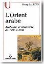 L'Orient arabe, arabisme et islamisme de 1798 � 1945.