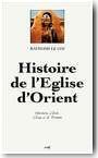 Histoire de l��glise d�Orient ; chr�tiens d�Irak, d�Iran et de Turquie