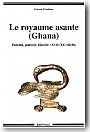 Le royaume Asante (Ghana) : parent�, pouvoir, histoire. XVIII�me XX�me si�cles.