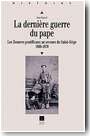 La derni�re guerre du pape. Les zouaves pontificaux au secours du Saint-Si�ge, 1860-1870
