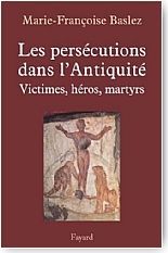 Les perscutions dans l'Antiquit. Victimes, hros, martyres