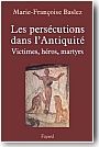 Les perscutions dans l'Antiquit. Victimes, hros, martyres