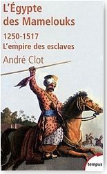 L'Egypte des Mamelouks. L'empire des esclaves