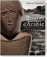 Routes d'Arabie : Archologie et histoire du royaume d'Arabie Saoudite